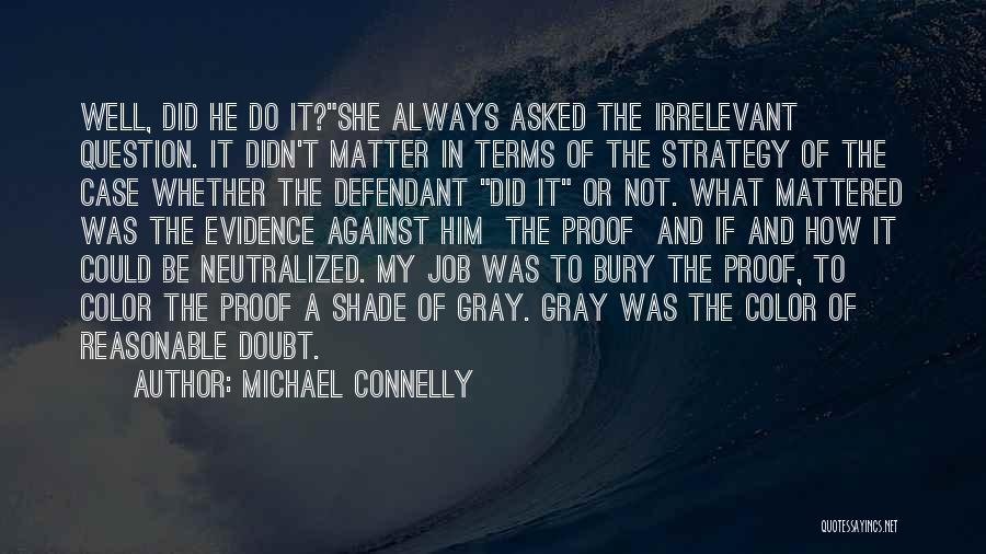 Michael Connelly Quotes: Well, Did He Do It?she Always Asked The Irrelevant Question. It Didn't Matter In Terms Of The Strategy Of The