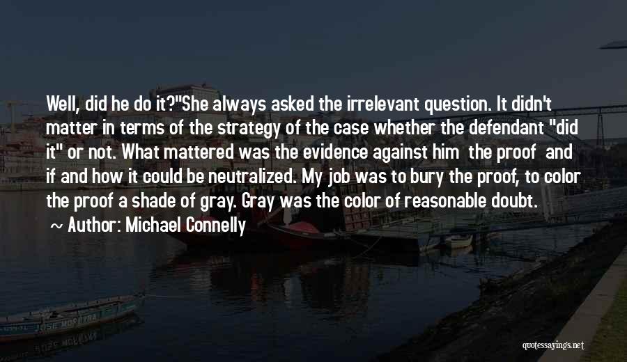 Michael Connelly Quotes: Well, Did He Do It?she Always Asked The Irrelevant Question. It Didn't Matter In Terms Of The Strategy Of The