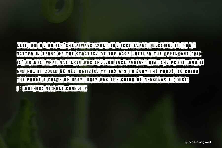 Michael Connelly Quotes: Well, Did He Do It?she Always Asked The Irrelevant Question. It Didn't Matter In Terms Of The Strategy Of The