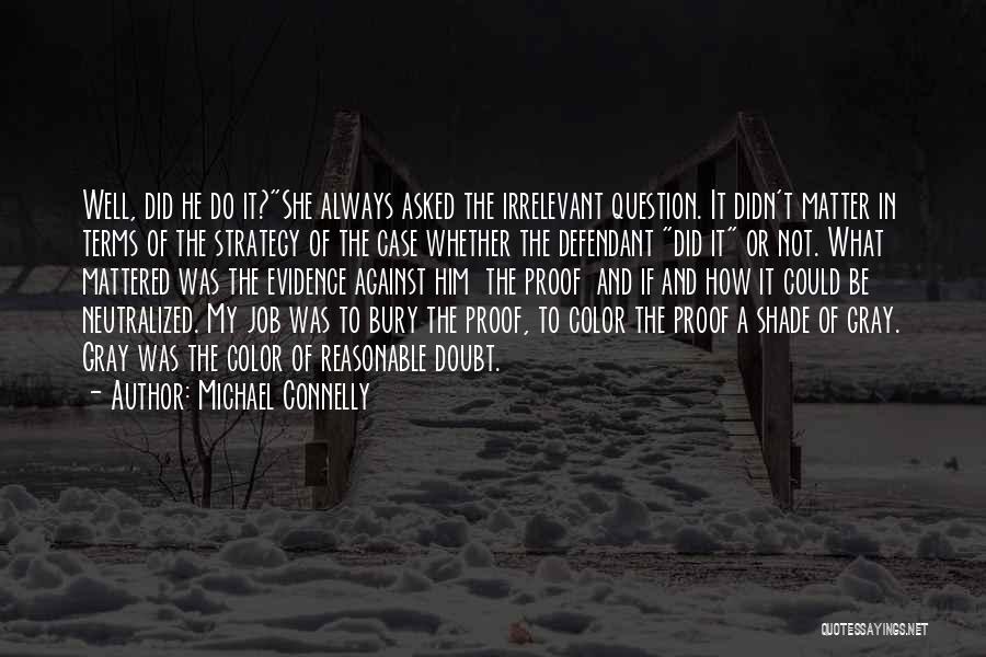 Michael Connelly Quotes: Well, Did He Do It?she Always Asked The Irrelevant Question. It Didn't Matter In Terms Of The Strategy Of The