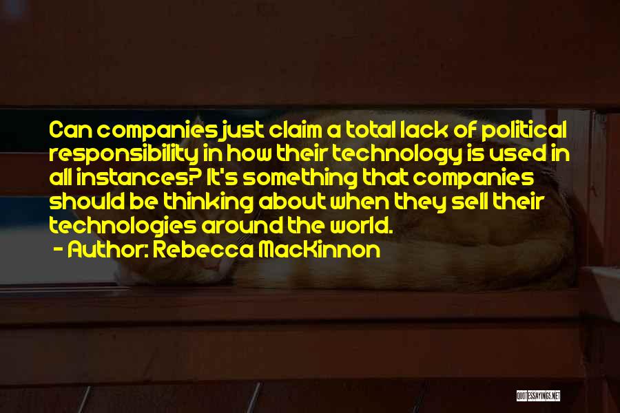 Rebecca MacKinnon Quotes: Can Companies Just Claim A Total Lack Of Political Responsibility In How Their Technology Is Used In All Instances? It's