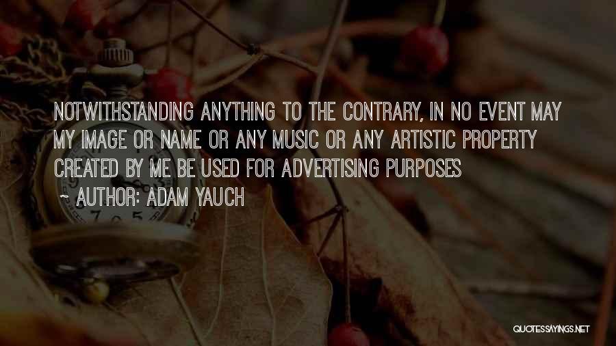 Adam Yauch Quotes: Notwithstanding Anything To The Contrary, In No Event May My Image Or Name Or Any Music Or Any Artistic Property