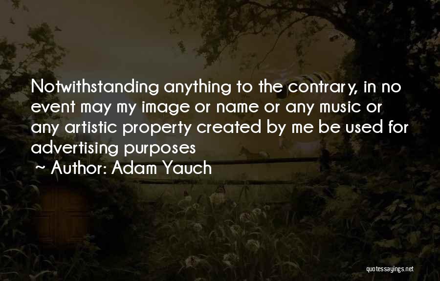 Adam Yauch Quotes: Notwithstanding Anything To The Contrary, In No Event May My Image Or Name Or Any Music Or Any Artistic Property