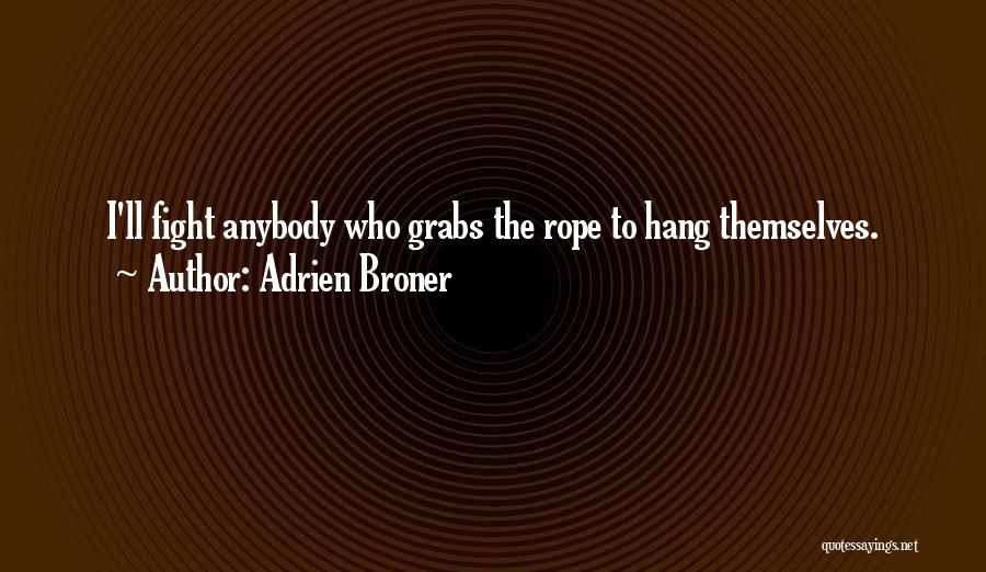 Adrien Broner Quotes: I'll Fight Anybody Who Grabs The Rope To Hang Themselves.