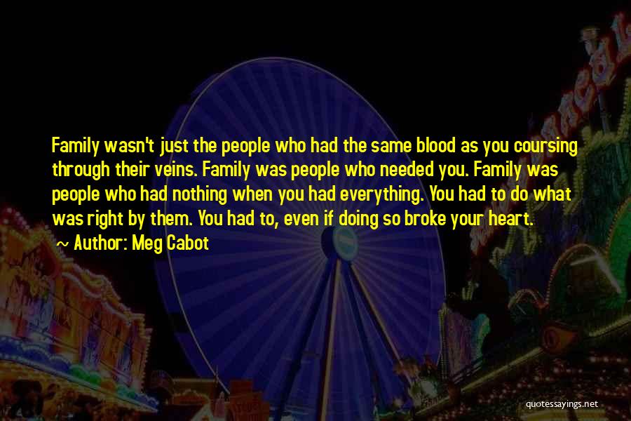 Meg Cabot Quotes: Family Wasn't Just The People Who Had The Same Blood As You Coursing Through Their Veins. Family Was People Who