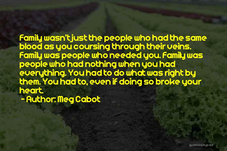 Meg Cabot Quotes: Family Wasn't Just The People Who Had The Same Blood As You Coursing Through Their Veins. Family Was People Who