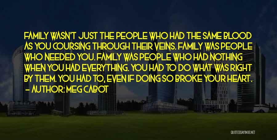 Meg Cabot Quotes: Family Wasn't Just The People Who Had The Same Blood As You Coursing Through Their Veins. Family Was People Who