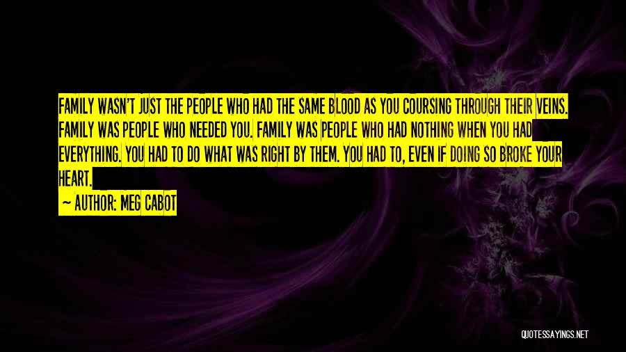 Meg Cabot Quotes: Family Wasn't Just The People Who Had The Same Blood As You Coursing Through Their Veins. Family Was People Who