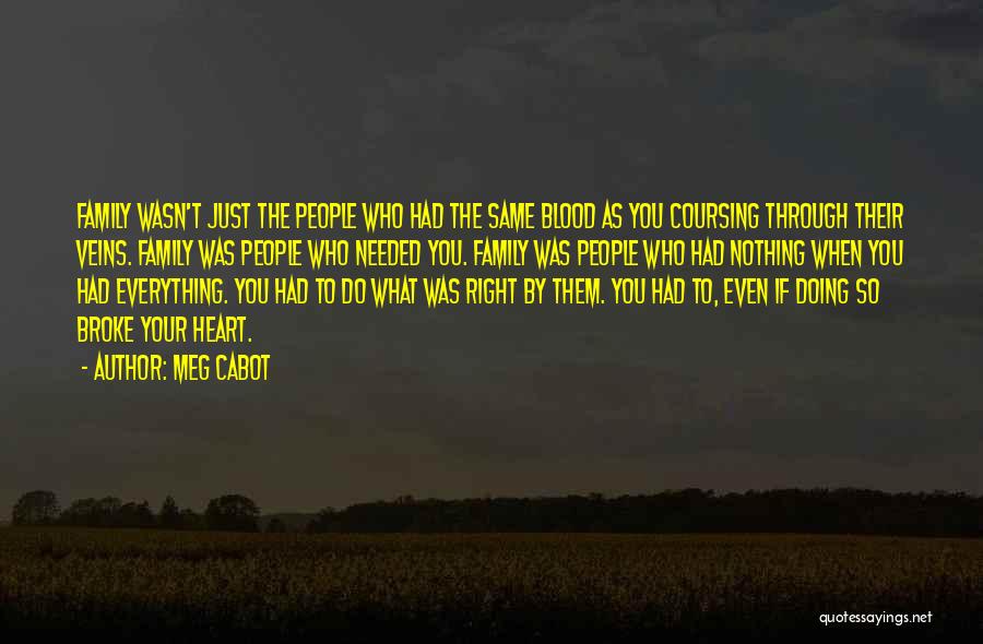 Meg Cabot Quotes: Family Wasn't Just The People Who Had The Same Blood As You Coursing Through Their Veins. Family Was People Who