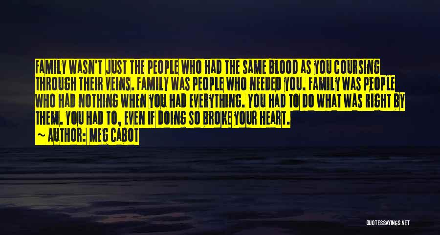 Meg Cabot Quotes: Family Wasn't Just The People Who Had The Same Blood As You Coursing Through Their Veins. Family Was People Who