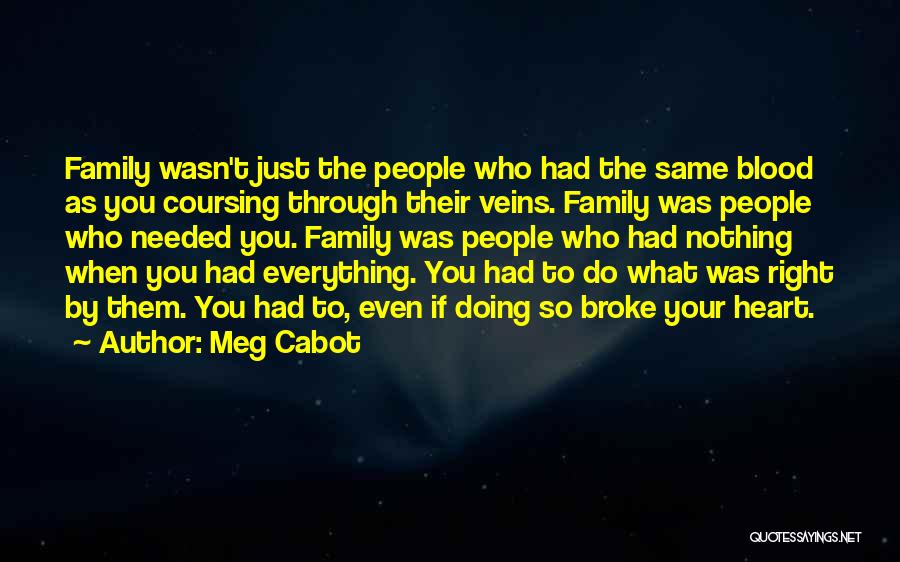 Meg Cabot Quotes: Family Wasn't Just The People Who Had The Same Blood As You Coursing Through Their Veins. Family Was People Who