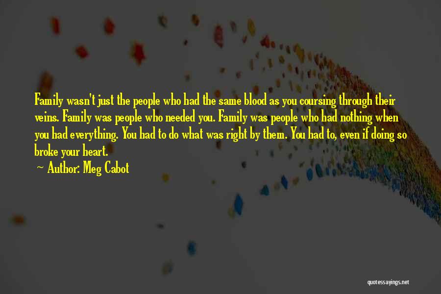 Meg Cabot Quotes: Family Wasn't Just The People Who Had The Same Blood As You Coursing Through Their Veins. Family Was People Who