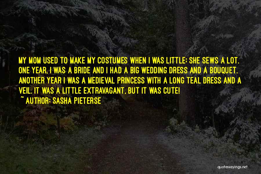 Sasha Pieterse Quotes: My Mom Used To Make My Costumes When I Was Little; She Sews A Lot. One Year, I Was A