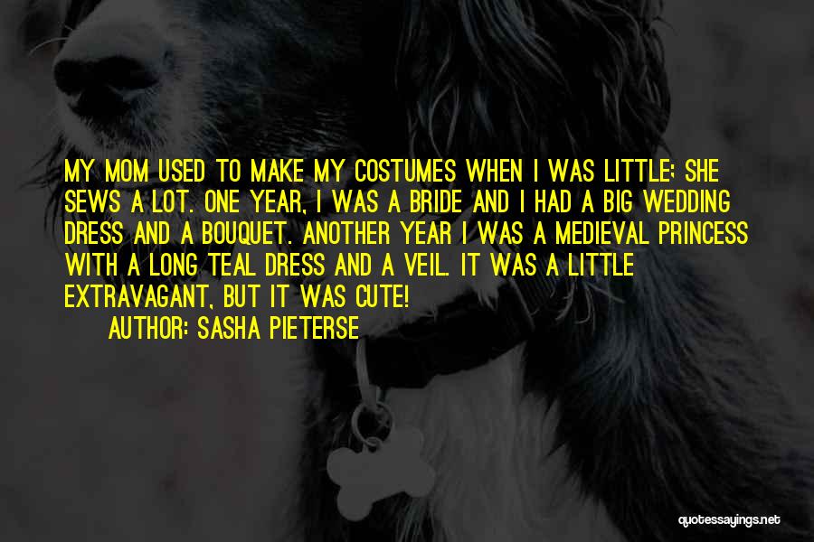 Sasha Pieterse Quotes: My Mom Used To Make My Costumes When I Was Little; She Sews A Lot. One Year, I Was A