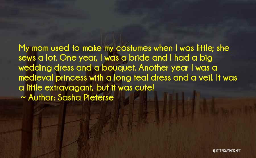 Sasha Pieterse Quotes: My Mom Used To Make My Costumes When I Was Little; She Sews A Lot. One Year, I Was A