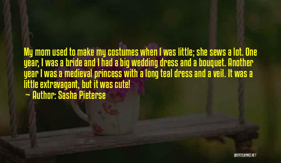 Sasha Pieterse Quotes: My Mom Used To Make My Costumes When I Was Little; She Sews A Lot. One Year, I Was A