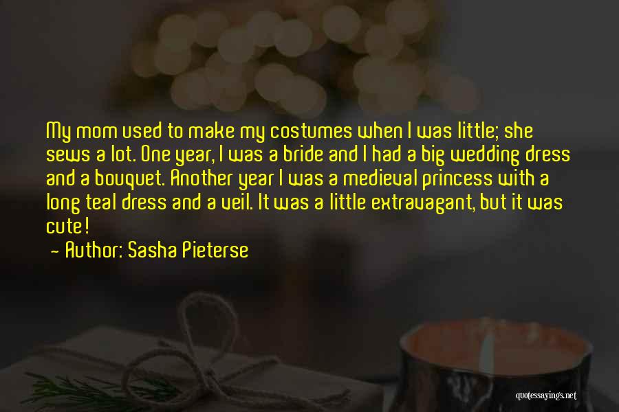 Sasha Pieterse Quotes: My Mom Used To Make My Costumes When I Was Little; She Sews A Lot. One Year, I Was A