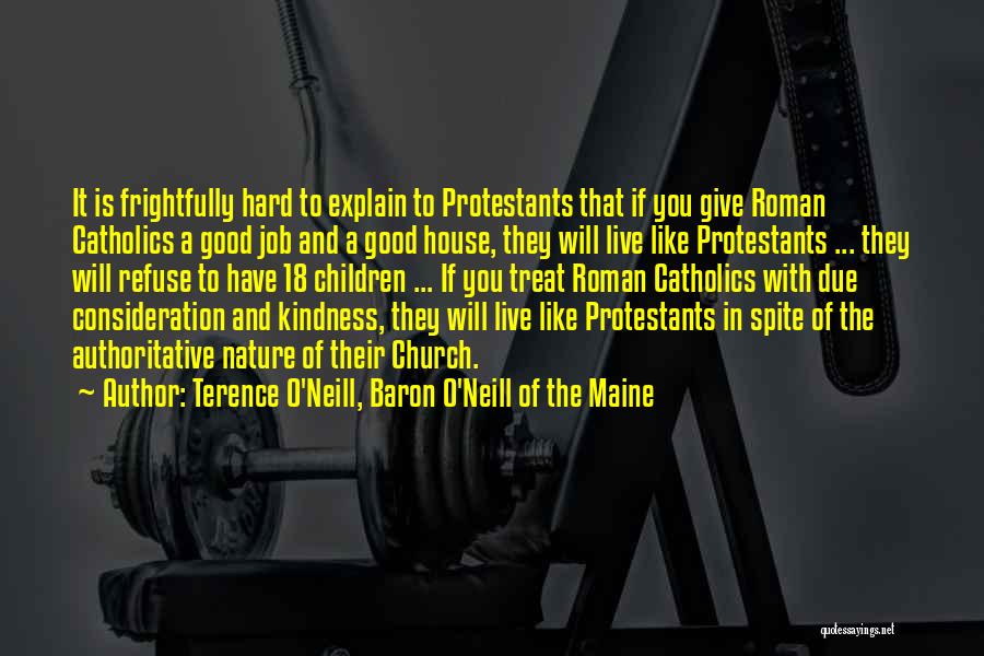 Terence O'Neill, Baron O'Neill Of The Maine Quotes: It Is Frightfully Hard To Explain To Protestants That If You Give Roman Catholics A Good Job And A Good