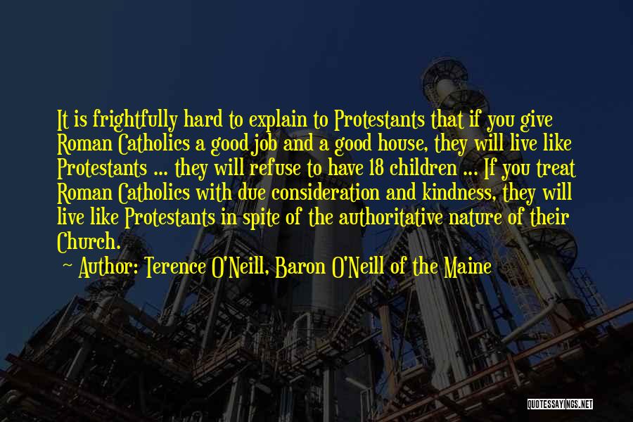 Terence O'Neill, Baron O'Neill Of The Maine Quotes: It Is Frightfully Hard To Explain To Protestants That If You Give Roman Catholics A Good Job And A Good