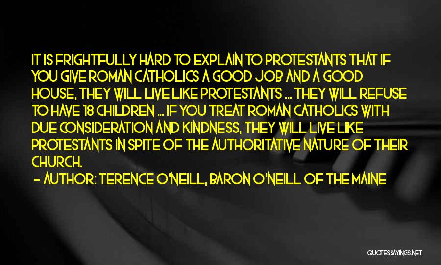 Terence O'Neill, Baron O'Neill Of The Maine Quotes: It Is Frightfully Hard To Explain To Protestants That If You Give Roman Catholics A Good Job And A Good