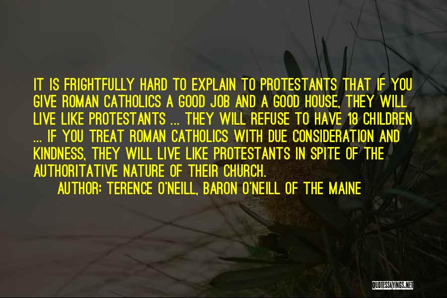 Terence O'Neill, Baron O'Neill Of The Maine Quotes: It Is Frightfully Hard To Explain To Protestants That If You Give Roman Catholics A Good Job And A Good