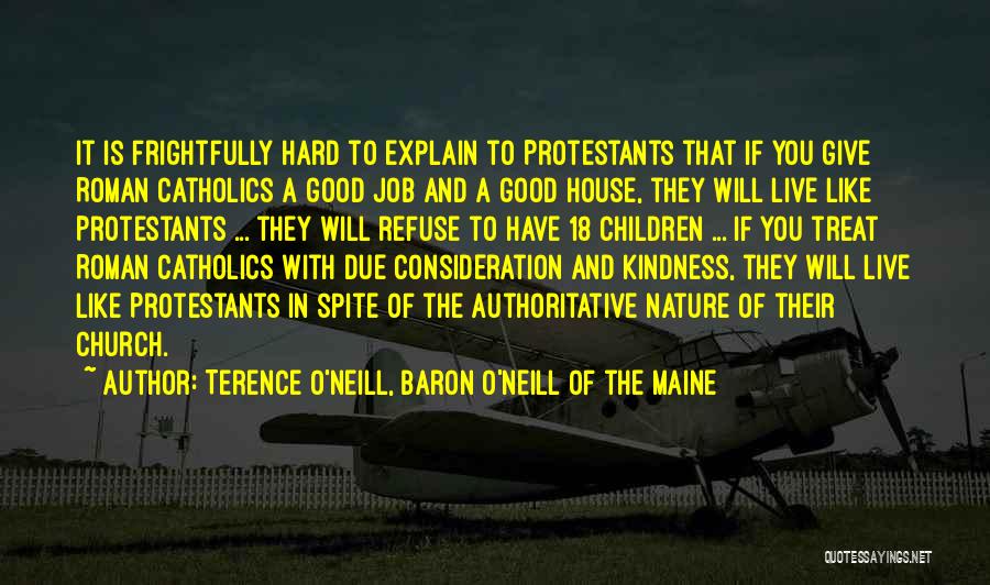 Terence O'Neill, Baron O'Neill Of The Maine Quotes: It Is Frightfully Hard To Explain To Protestants That If You Give Roman Catholics A Good Job And A Good