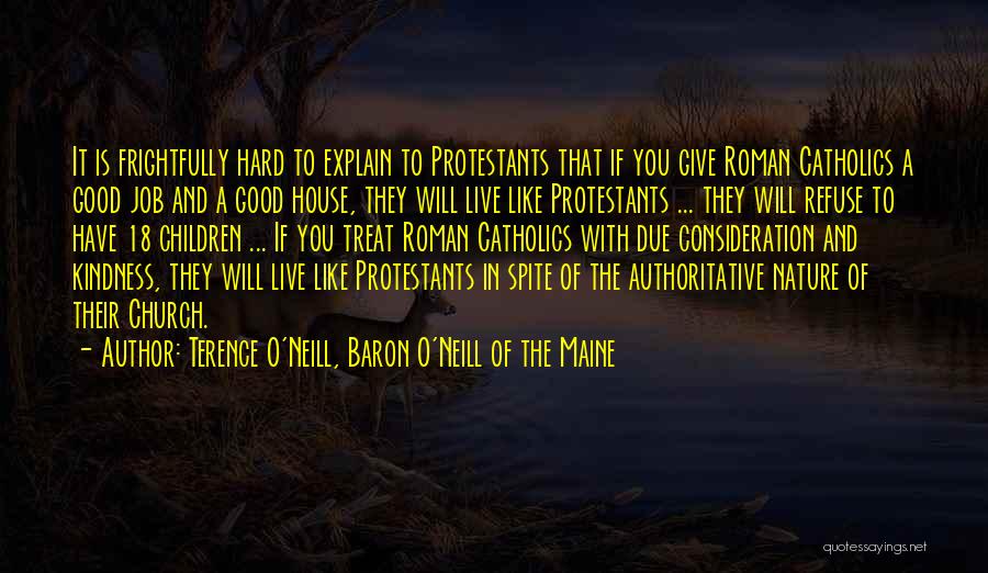 Terence O'Neill, Baron O'Neill Of The Maine Quotes: It Is Frightfully Hard To Explain To Protestants That If You Give Roman Catholics A Good Job And A Good