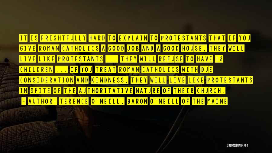 Terence O'Neill, Baron O'Neill Of The Maine Quotes: It Is Frightfully Hard To Explain To Protestants That If You Give Roman Catholics A Good Job And A Good