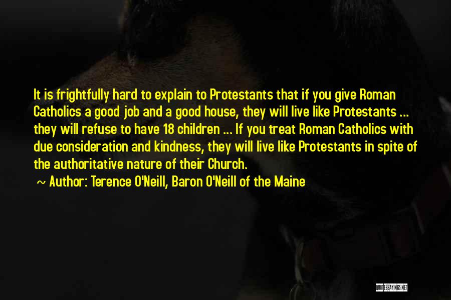 Terence O'Neill, Baron O'Neill Of The Maine Quotes: It Is Frightfully Hard To Explain To Protestants That If You Give Roman Catholics A Good Job And A Good