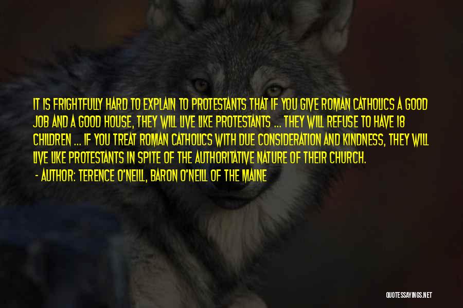 Terence O'Neill, Baron O'Neill Of The Maine Quotes: It Is Frightfully Hard To Explain To Protestants That If You Give Roman Catholics A Good Job And A Good