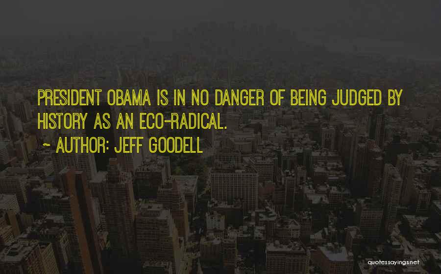 Jeff Goodell Quotes: President Obama Is In No Danger Of Being Judged By History As An Eco-radical.