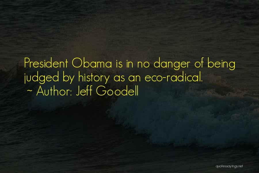 Jeff Goodell Quotes: President Obama Is In No Danger Of Being Judged By History As An Eco-radical.