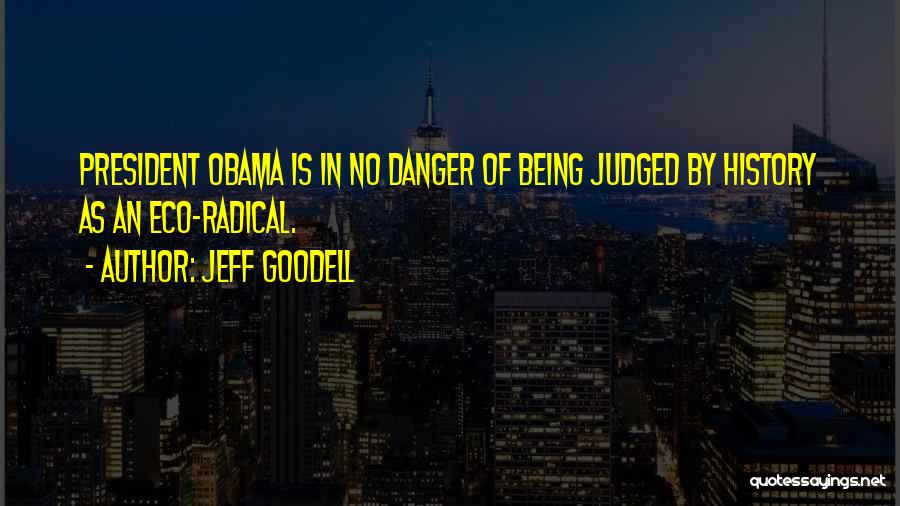 Jeff Goodell Quotes: President Obama Is In No Danger Of Being Judged By History As An Eco-radical.