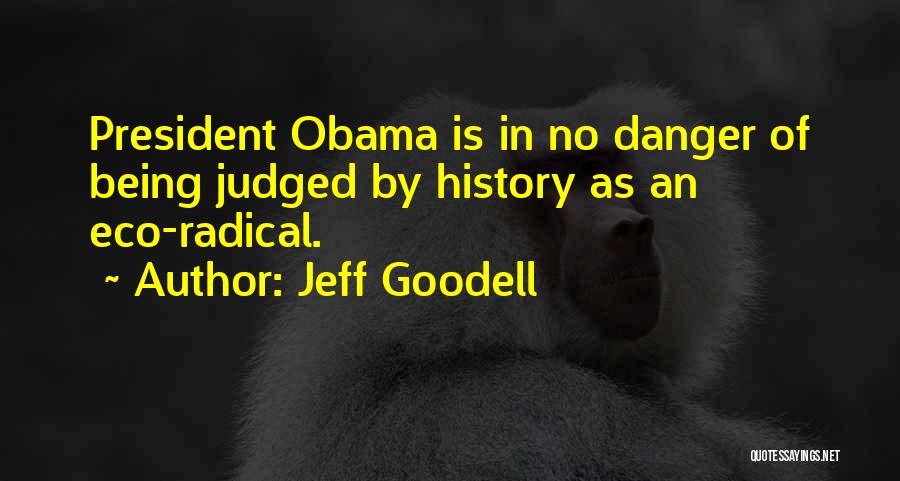 Jeff Goodell Quotes: President Obama Is In No Danger Of Being Judged By History As An Eco-radical.