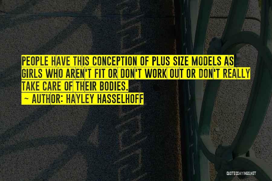 Hayley Hasselhoff Quotes: People Have This Conception Of Plus Size Models As Girls Who Aren't Fit Or Don't Work Out Or Don't Really