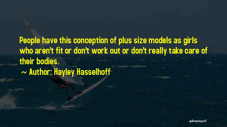 Hayley Hasselhoff Quotes: People Have This Conception Of Plus Size Models As Girls Who Aren't Fit Or Don't Work Out Or Don't Really