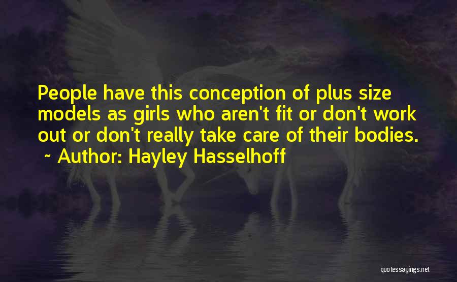 Hayley Hasselhoff Quotes: People Have This Conception Of Plus Size Models As Girls Who Aren't Fit Or Don't Work Out Or Don't Really