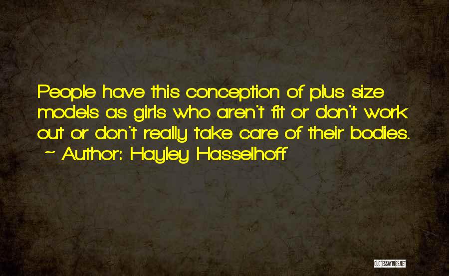 Hayley Hasselhoff Quotes: People Have This Conception Of Plus Size Models As Girls Who Aren't Fit Or Don't Work Out Or Don't Really