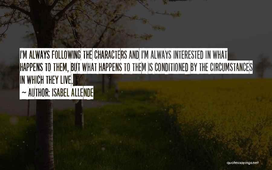 Isabel Allende Quotes: I'm Always Following The Characters And I'm Always Interested In What Happens To Them, But What Happens To Them Is