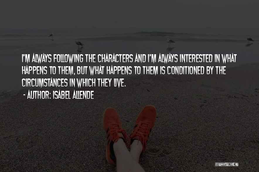 Isabel Allende Quotes: I'm Always Following The Characters And I'm Always Interested In What Happens To Them, But What Happens To Them Is