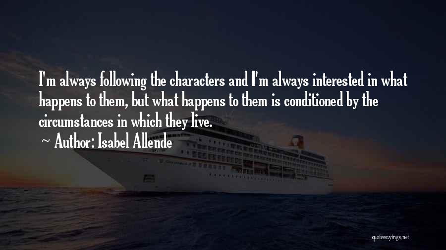 Isabel Allende Quotes: I'm Always Following The Characters And I'm Always Interested In What Happens To Them, But What Happens To Them Is