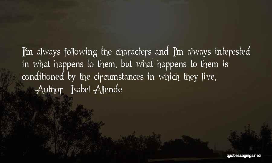 Isabel Allende Quotes: I'm Always Following The Characters And I'm Always Interested In What Happens To Them, But What Happens To Them Is