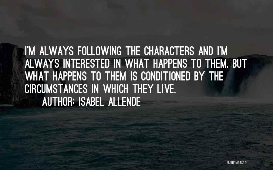 Isabel Allende Quotes: I'm Always Following The Characters And I'm Always Interested In What Happens To Them, But What Happens To Them Is