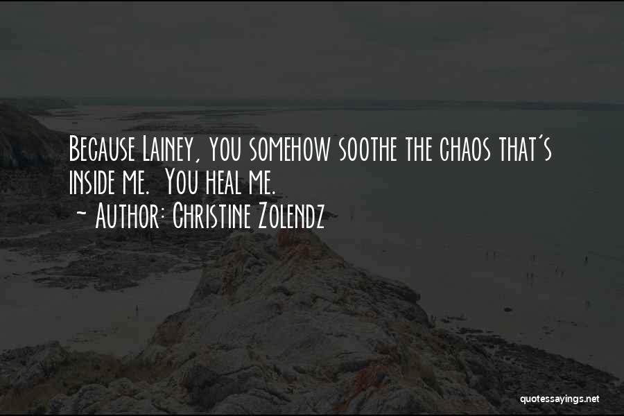 Christine Zolendz Quotes: Because Lainey, You Somehow Soothe The Chaos That's Inside Me. You Heal Me.