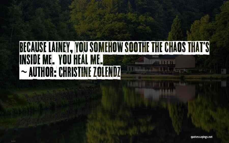 Christine Zolendz Quotes: Because Lainey, You Somehow Soothe The Chaos That's Inside Me. You Heal Me.