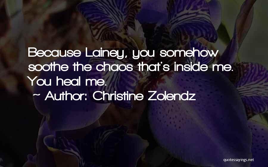 Christine Zolendz Quotes: Because Lainey, You Somehow Soothe The Chaos That's Inside Me. You Heal Me.