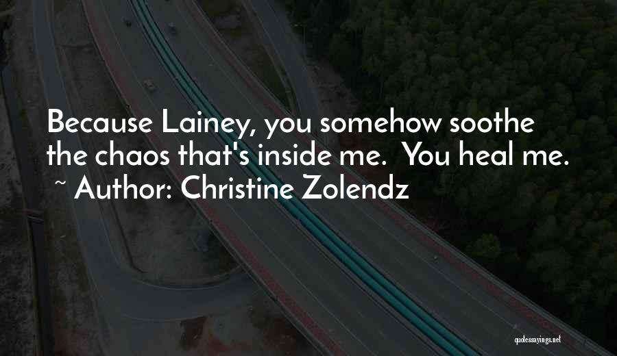 Christine Zolendz Quotes: Because Lainey, You Somehow Soothe The Chaos That's Inside Me. You Heal Me.