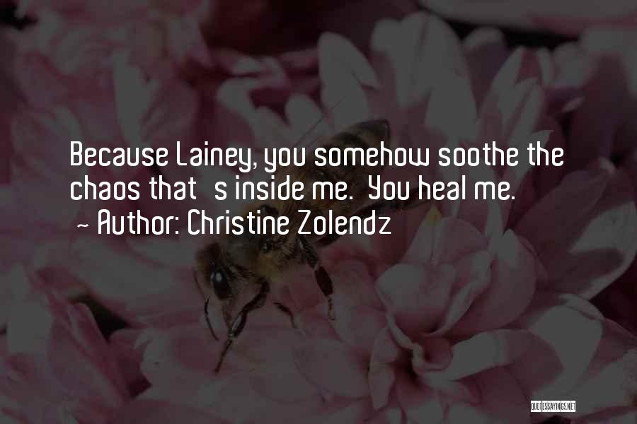 Christine Zolendz Quotes: Because Lainey, You Somehow Soothe The Chaos That's Inside Me. You Heal Me.