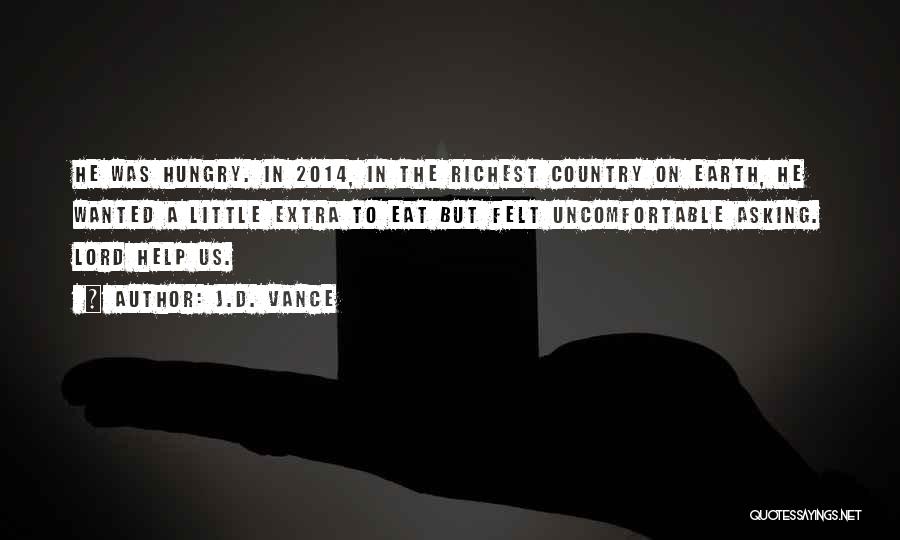 J.D. Vance Quotes: He Was Hungry. In 2014, In The Richest Country On Earth, He Wanted A Little Extra To Eat But Felt
