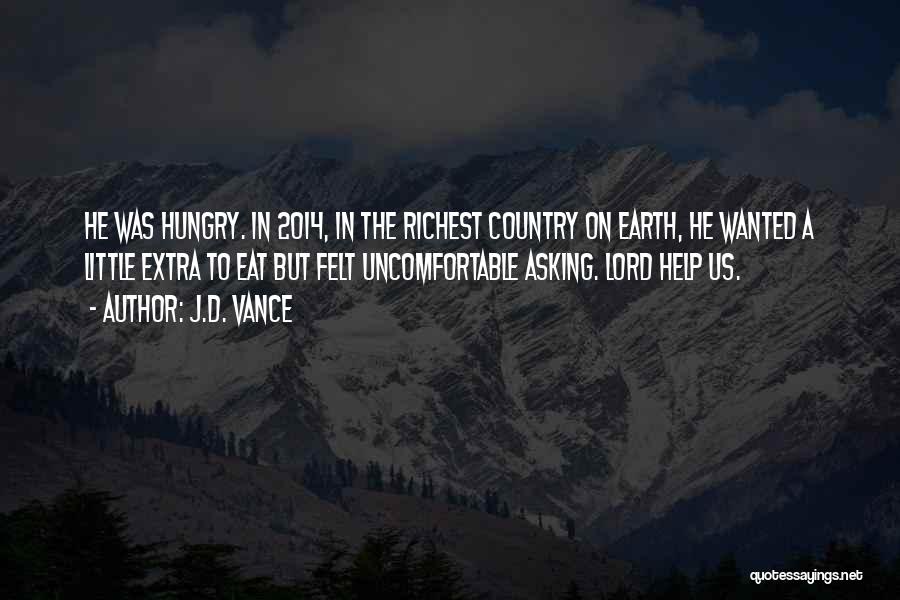 J.D. Vance Quotes: He Was Hungry. In 2014, In The Richest Country On Earth, He Wanted A Little Extra To Eat But Felt